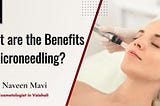 What are the Benefits of Microneedling?