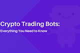 Crypto Trading Bots: Everything You Need to Know