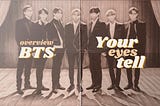 Your Eyes Tell: BTS’s tribute to the star-crossed, the confused, and the uncertain