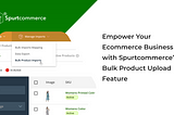 Elevate Your Ecommerce with the Power of Bulk Product Upload with Spurtcommerce
