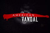 American Vandal and the Future of Digital Streaming Platforms