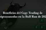 Beneficios del Copy Trading de Criptomonedas en la Bull Run de 2021