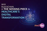 Why Blockchain is the Missing Piece in Healthcare’s Digital Transformation