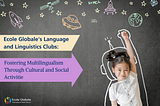 Ecole Globale’s Language and Linguistics Clubs: Fostering Multilingualism Through Cultural and…