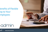 Benefits of Flexible Pay to Your Employees