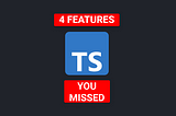 4 TypeScript Features You Probably Missed