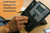 7 benefits of VoIP Phone Systems for the Healthcare Industry