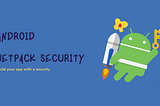 เข้ารหัสข้อมูลง่ายๆ บน Android ด้วย Jetpack Security