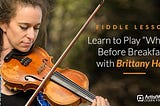 Fiddle Lesson: Learn to Play “Whiskey Before Breakfast” with Brittany Haas