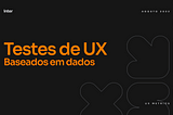 Como propor um teste de UX baseado em dados?