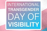 Standing in Solidarity: Recognizing the Importance of International Transgender Day of Visibility