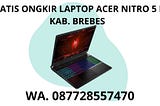 GRATIS ONGKIR LAPTOP ACER NITRO 5 I7 KAB. BREBES, WA. 087728557470