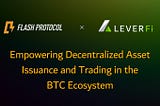 Flash Protocol x LeverFi: Empowering Decentralized Asset Issuance and Trading in the BTC Ecosystem