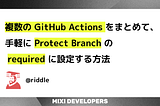 複数の GitHub Actions をまとめて、手軽に Protect Branch の required に設定する