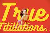 About True Titillations