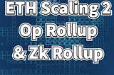 ETH Scaling 2: How the Op Rollup and Zk Rollup Work