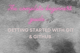 Getting started with Git & GitHub : The complete beginners guide