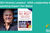 ‘TED Worthy Leaders’ With Leadership And Speaking Expert John Bates