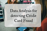 Data Analysis for detecting Credit Card Fraud