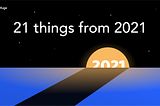 21 things from 2021