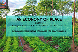 An Economy of Place Part 15 — Ecological, Economic & Social Benefits of Local Food Systems