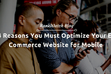 4 Reasons You Must Optimize Your E-Commerce Website for Mobile