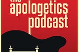 Listen to The Apologetics Podcast!
