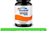 Eretrol Reviews — Best Male Enhancement-Does It Work Or Scam!