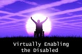 Virtually Enabling The Disabled