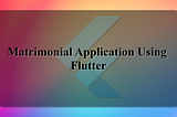 Matrimonial Application using Flutter