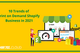 10 Trends of Print on Demand Shopify Business in 2021