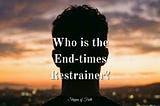Who is the End-times Restrainer?