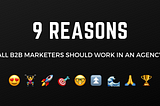9 Reasons All B2B Marketers Should Work In An Agency
