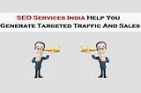SEO Services India Help You Generate Targeted Traffic And Sales