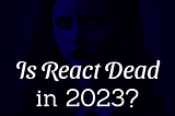 Is React Dead?