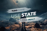 Tudo o Que Você Precisa Saber sobre useState no React