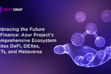 Embracing the Future of Finance: Azur Project’s Comprehensive Ecosystem Unites DeFi, DEXes, NFTs…