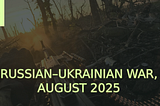 russia — Ukrainian War, August 2025