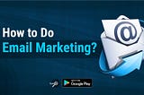 How to Do Email Marketing?