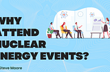 Why Attend Nuclear Energy Events?