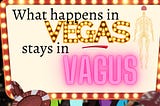 What Happens in Vegas Stays in Vagus