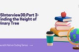 JSInterview30:Part 3-Finding the Height of Binary Tree