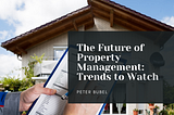 The Future of Property Management: Trends to Watch | Peter Bubel