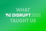 What TechCrunch Disrupt 2021 Taught Us About the Startup Landscape