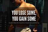 You Lose Some, You Gain Some: A 3-in-1 Guide to Body Recomposition, Muscle Gain, and Training