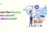 How is Blockchain Reshaping the Grocery Industry