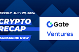 Gate Ventures Weekly Crypto Recap (Jul 29, 2024)