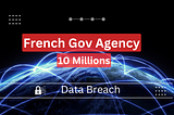 French Agency Data Breach: 10 Million People’s Affected.