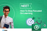 NEET: How To Stay Focused On Learning