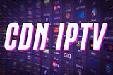 A Comprehensive Guide to Setting Up CDN IPTV for Your Streaming Service